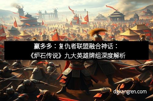 赢多多：复仇者联盟融合神话：《炉石传说》九大英雄牌组深度解析