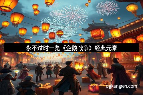 永不过时一览《企鹅战争》经典元素